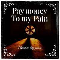 Pay money To my Pain - Another Day Comes (2007)