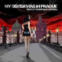 My Sister Was In Prague - Пепел гаснущих сердец (2014)