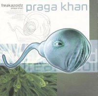 Praga Khan - Freakazoidz (2002)