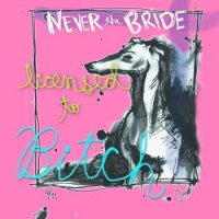 Never The Bride - Licensed To Bitch (2013)