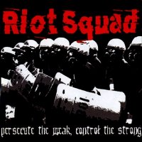 Riot Squad - Persecute the Weak Control the Strong (2007)