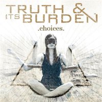 Truth And Its Burden - Choices (2012)