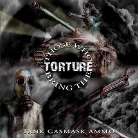 Those Who Bring The Torture - Tank Gasmask Ammo (2008)