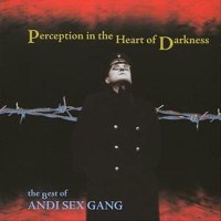 Andi Sex Gang - Perception In The Heart Of Darkness: The Best Of Andi Sex Gang (2007)