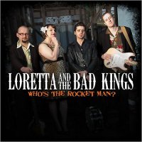 Loretta & The Bad Kings - Who\'s The Rocket Man? (2014)