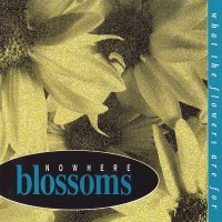 Nowhere Blossoms - What The Flowers Are For (1992)