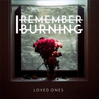 I Remember Burning - Loved Ones (2015)