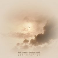 Creation VI & Exit To Exist - Antigravity (2013)