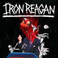 Iron Reagan - The Tyranny Of Will (Deluxe Ed.) (2014)