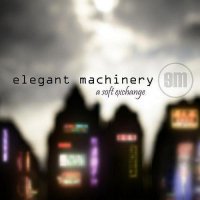 Elegant Machinery - A Soft Exchange (2008)  Lossless