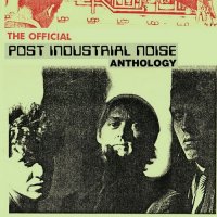 Post Industrial Noise - The Official Anthology [Limited Edition Reissue] (2015)