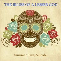 The Blues of a Lesser God - Summer, Sun, Suicide. (2015)
