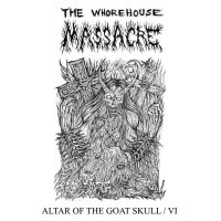 The Whorehouse Massacre - Altar Of The Goat Skull / VI (2015)
