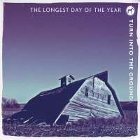 The Longest Day Of The Year - Turn Into The Ground (2012)