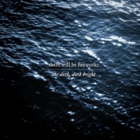 There Will Be Fireworks - The Dark, Dark Bright (2013)