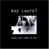 Bay Laurel - Where Pain Comes To Die  (2003 Reissue) (2000)