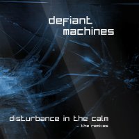 Defiant Machines - Disturbance In The Calm (The Remixes) (2016)