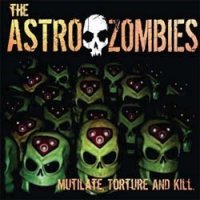 The Astro Zombies - Mutilate, Torture And Kill (2003)