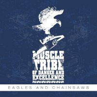 Muscle Tribe of Danger And Excellence - Eagles And Chainsaws (2013)