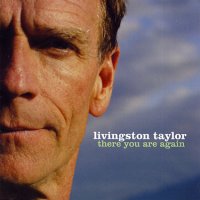 Livingston Taylor - There You Are Again (2005)