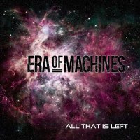 Era Of Machines - All That Is Left (2016)