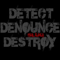 Slug - Detect Denounce Destroy (2014)