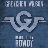Gretchen Wilson - Ready To Get Rowdy (2017)