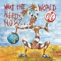 Public Image Ltd. (Public Image Limited / PiL) - What The World Needs Now… (2015)