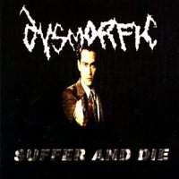 Dysmorfic - Suffer And Die (2005)