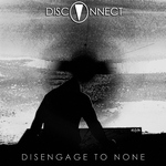 Disconnect - Disengage To None (2012)