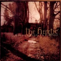 The Heretic - Gospel Songs In E Minor (2005)