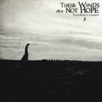 These Winds Are Not Hope - Yesterday\'s Ghosts (2016)