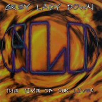 Grey Lady Down - The Time Of Our Lives (1998)