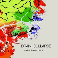 Brain Collapse - Shred It \'Til You Make It (2014)