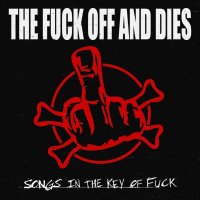 The Fuck Off And Dies - Songs In The Key Of Fuck (2011)