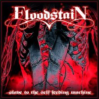 Floodstain - Slave To The Self Feeding Machine (2010)