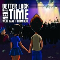 Better Luck Next Time - We\'ll Take It From Here (2013)