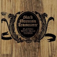 Black Mountain Transmitter - Playing With Dead Things (2012)