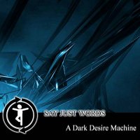 Say Just Words - A Dark Desire Machine (2007)