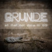 Grunde - All That Not Done In 69 (2016)