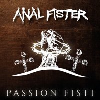 Anal Fister - Passion Fisti (2017)
