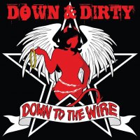 Down & Dirty - Down To The Wire (2013)