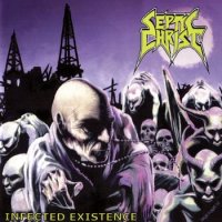 Septic Christ - Infected Existence (2009)