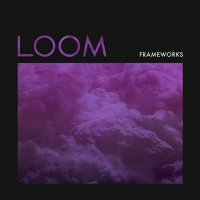 Frameworks - Loom (2014)