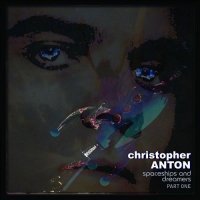 Christopher Anton - Spaceships And Dreamers (Part One) (2012)