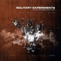 Solitary Experiments - Mind Over Matter (2005)