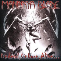 Maninnya Blade - Undead, Unborn, Alive (2006)