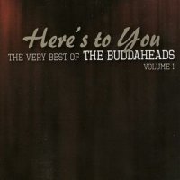 The Buddaheads - Here\'s To You (The Very Best Of The Buddaheads Volum 1) (2013)