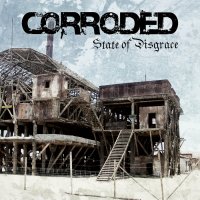 Corroded - State Of Disgrace (2012)