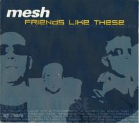 Mesh - Friends Like These (MCD) (2003)